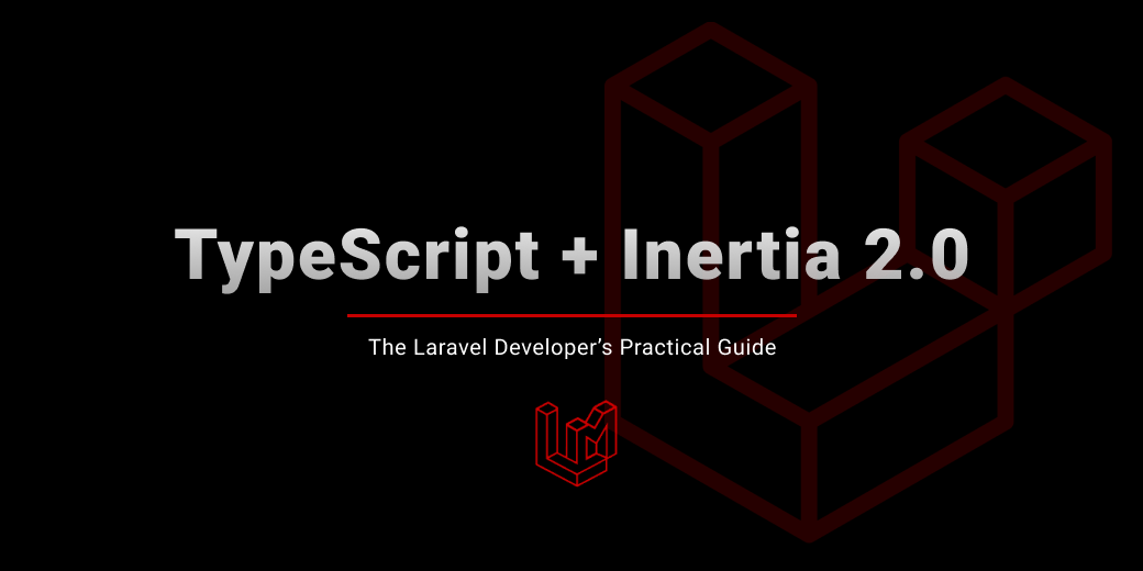 TypeScript + Inertia 2.0: The Laravel Developer's Practical Guide
