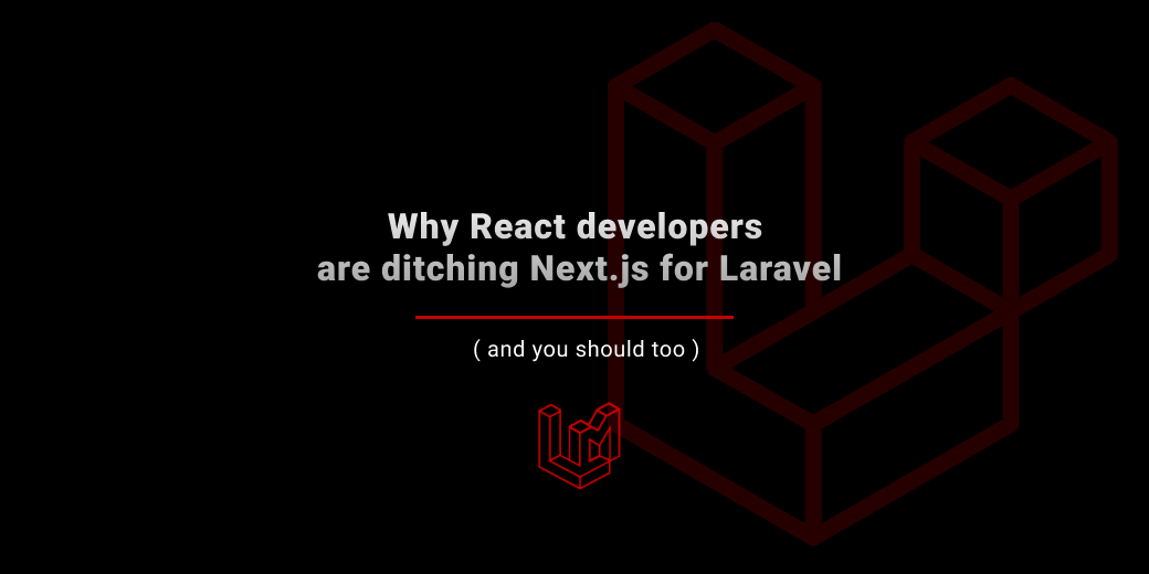 Why React developers are ditching Next.js for Laravel (and you should too)