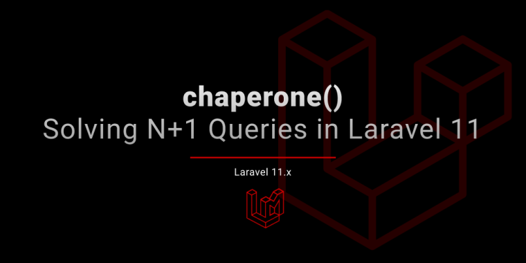 Solving N+1 Queries in Laravel 11 with chaperone()