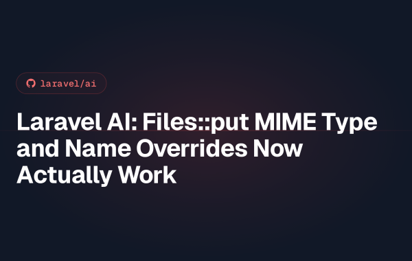 Laravel AI: Files::put MIME Type and Name Overrides Now Actually Work